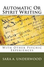 Automatic Or Spirit Writing: With Other Psychic Experiences