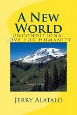 A New World: Unconditional Love For Humanity
