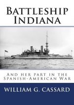 Battleship Indiana: And her part in the Spanish-American War