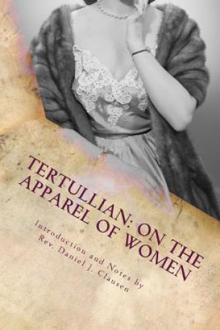 Tertullian: On the Apparel of Women (Tertullian,Rev Daniel J Clausen)(Brožovaná)