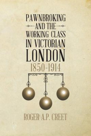 Pawnbroking and the Working Class in Victorian London: 1850 -1914