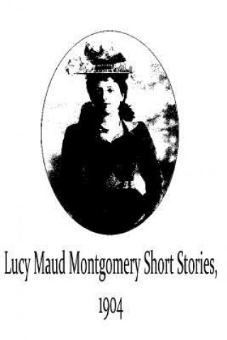 Lucy Maud Montgomery Short Stories, 1904