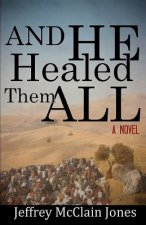 And He Healed Them All: A Day in the Life of the Teacher from Nazareth