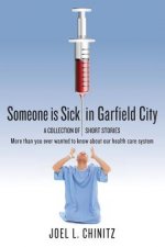 Someone is Sick in Garfield City: A Collection of Short Stories More than you ever wanted to know about our health care system