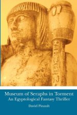 Museum of Seraphs in Torment: An Egyptological Fantasy Thriller