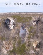 West Texas Trapping: A Collection Of Notes, Stories, Advice, And Tips From Trapping The Openness Of The Eastern Edge Of The Delaware Basin