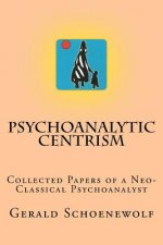 Psychoanalytic Centrism: Collected Papers of a Neo-Classical Psychoanalyst
