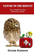 Nature to the Rescue!: How to Build Your Own Herbal First Aid Kit
