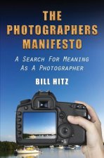 The Photographers Manifesto: A Search for Meaning as a Photographer
