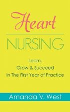 Heart Nursing: Learn, Grow & Succeed In The First Year of Practice