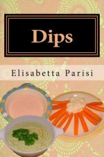 Dips: Dip cookbook for dip recipes from easy dips to party dips