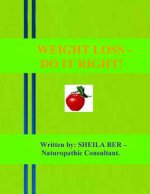 WEIGHT LOSS - DO IT RIGHT! Author: Sheila Ber.