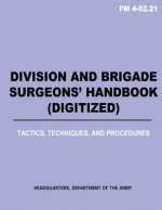Division and Brigade Surgeons (TM) Handbook (Digitized) - Tactics, Techniques and Procedures (FM 4-02.21)