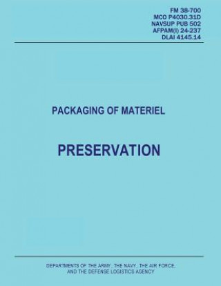 Packaging of Materiel: Preservation (FM 38-700 / MCO P4030.31D / NAVSUP PUB 502 / AFPAM(I) 24-237 / DLAI 4145.14)