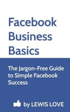 Facebook Business Basics: The Jargon-Free Guide to Simple Facebook Success