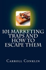 101 Marketing Traps And How To Escape Them: A Survival Guide For Marketing Pros And Those Who Hire Them