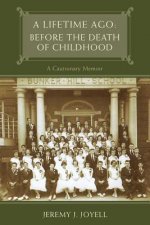 A Lifetime Ago: Before the Death of Childhood: A Cautionary Memoir
