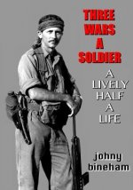 Three Wars A Soldier: A Lively Half A Life