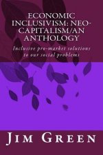 Economic Inclusivism: Neo-Capitalism/An Anthology: Inclusive pro-market solutions to our social problems
