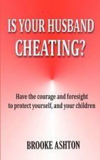Is Your Husband Cheating: Have the courage and foresight to protect youself, and your children