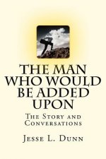 The Man Who Would Be Added Upon: The Story and Conversations