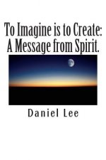 To Imagine is to Create: A Message from Spirit.