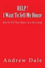 Help ! I Want to Sell My House: How to sell your house in a recession