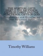 The Spiritual Gifts (Part 1): The Ascension Gifts of Christ and the Functional Gifts of God: Discovering and Developing your Spiritual Gifts