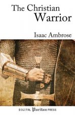 The Christian Warrior: Wrestling with Sin, Satan, the World, and the Flesh