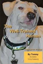 The Well Trained Human: A Manual For All Dogs