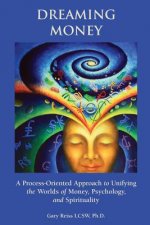 Dreaming Money: A Process-Oreinted Approach to Unifying the Worlds of Money, Psychology, and Spirituality