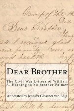 Dear Brother: The Civil War Letters of William A. Harding to his brother Palmer