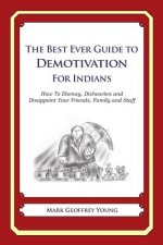 The Best Ever Guide to Demotivation for Indians: How To Dismay, Dishearten and Disappoint Your Friends, Family and Staff