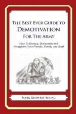 The Best Ever Guide to Demotivation for The Army: How To Dismay, Dishearten and Disappoint Your Friends, Family and Staff