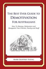 The Best Ever Guide to Demotivation for Australians: How To Dismay, Dishearten and Disappoint Your Friends, Family and Staff