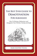The Best Ever Guide to Demotivation for Albanians: How To Dismay, Dishearten and Disappoint Your Friends, Family and Staff