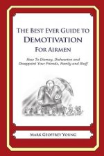 The Best Ever Guide to Demotivation for Airmen: How To Dismay, Dishearten and Disappoint Your Friends, Family and Staff