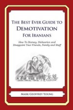 The Best Ever Guide to Demotivation for Iranians: How To Dismay, Dishearten and Disappoint Your Friends, Family and Staff