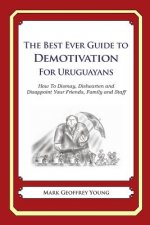 The Best Ever Guide to Demotivation for Uruguayans: How To Dismay, Dishearten and Disappoint Your Friends, Family and Staff