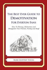 The Best Ever Guide to Demotivation for Everton Fans: How To Dismay, Dishearten and Disappoint Your Friends, Family and Staff