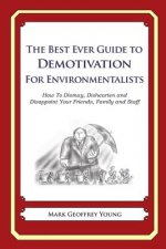 The Best Ever Guide to Demotivation for Environmentalists: How To Dismay, Dishearten and Disappoint Your Friends, Family and Staff