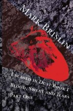 Blood, Sweat and Tears Part One: Encased in Dust Book One