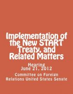 Implementation of the New START Treaty, and Related Matters
