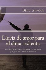 Lluvia de amor para el alma sedienta: Herramientas para restaurar tu corazón y lograr una vida victoriosa