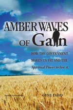 Amber Waves of Gain: How the Government Makes Us Fat, and the Spiritual Power to Lose It