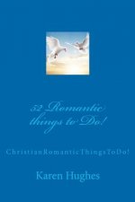 52 Romantic things to Do!: Christian Romantic Things To Do!