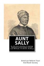 Aunt Sally: Or, The Cross the Way of Freedom: A Narrative of the Slave-life and Purchase of the Mother of Rev. Isaac Williams, of