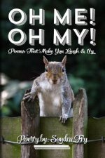Oh Me! Oh My! Poems That Make You Laugh & Cry Poetry by: Sondra Fry