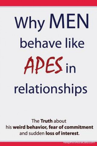 Why Men Behave like Apes in Relationships - The Truth about his weird behavior, fear of commitment and sudden loss of interest