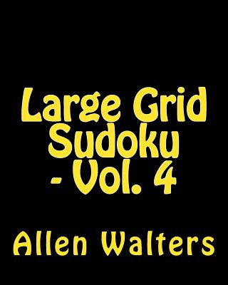 Large Grid Sudoku - Vol. 4: Easy to Read, Large Grid Sudoku Puzzles